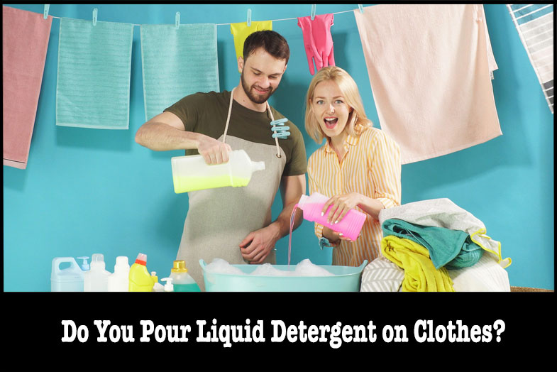 Do You Pour Liquid Detergent on Clothes