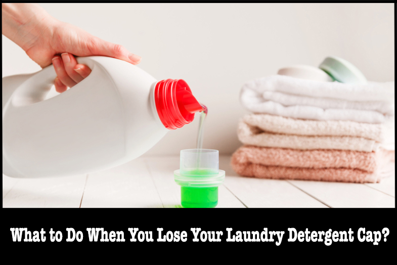 what to do when you lose your laundry detergent cap